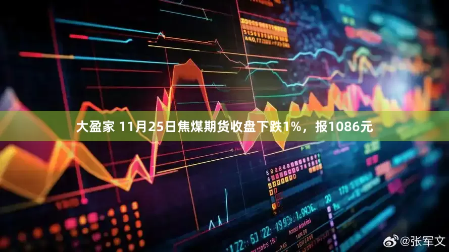 大盈家 11月25日焦煤期货收盘下跌1%，报1086元